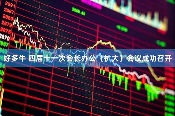 好多牛 四届十一次会长办公（扩大）会议成功召开